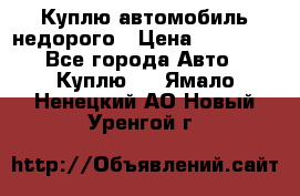 Куплю автомобиль недорого › Цена ­ 20 000 - Все города Авто » Куплю   . Ямало-Ненецкий АО,Новый Уренгой г.